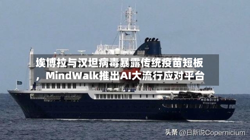 埃博拉与汉坦病毒暴露传统疫苗短板，MindWalk推出AI大流行应对平台-第3张图片