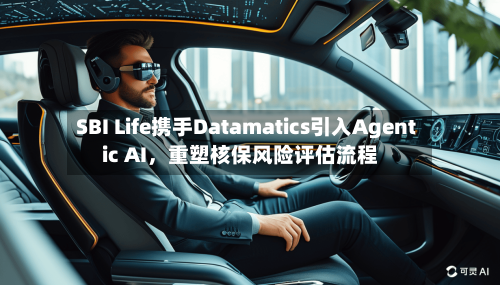 SBI Life携手Datamatics引入Agentic AI，重塑核保风险评估流程-第3张图片