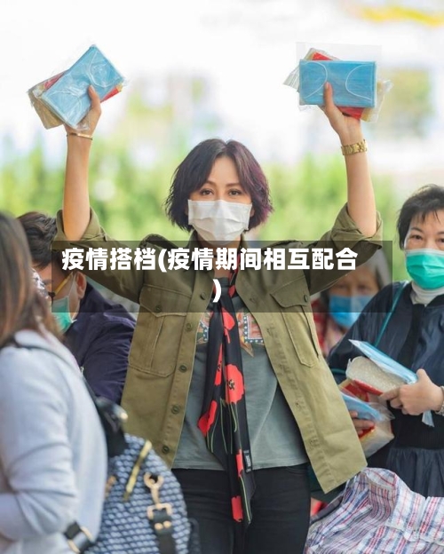 疫情搭档(疫情期间相互配合)