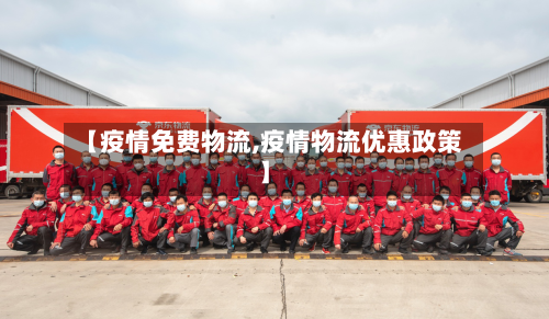 【疫情免费物流,疫情物流优惠政策】-第2张图片