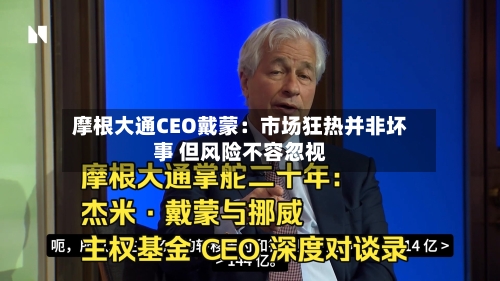 摩根大通CEO戴蒙：市场狂热并非坏事 但风险不容忽视