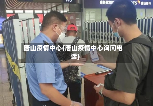 唐山疫情中心(唐山疫情中心询问电话)