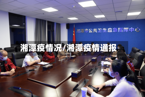 湘潭疫情况/湘潭疫情通报