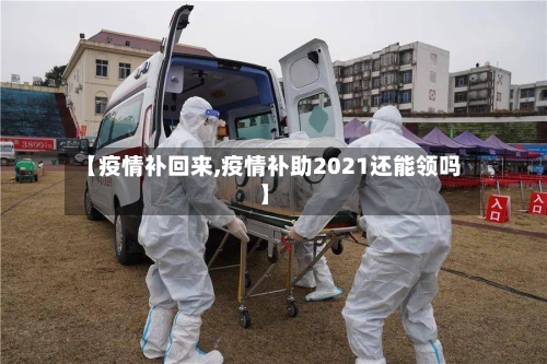 【疫情补回来,疫情补助2021还能领吗】-第2张图片