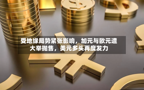 受地缘局势紧张影响	，加元与欧元遭大举抛售，美元多头再度发力-第3张图片