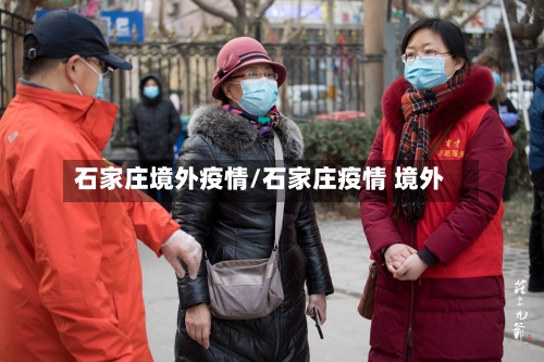 石家庄境外疫情/石家庄疫情 境外-第2张图片