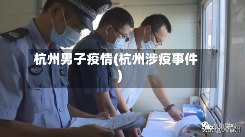 杭州男子疫情(杭州涉疫事件)-第2张图片