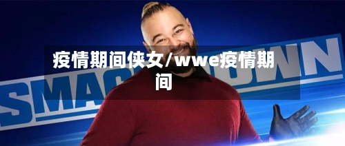 疫情期间侠女/wwe疫情期间