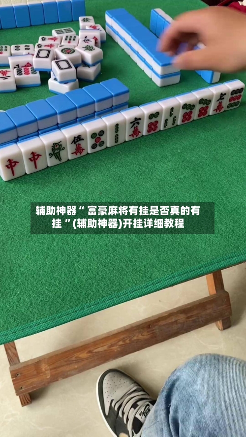 辅助神器“ 富豪麻将有挂是否真的有挂 ”(辅助神器)开挂详细教程