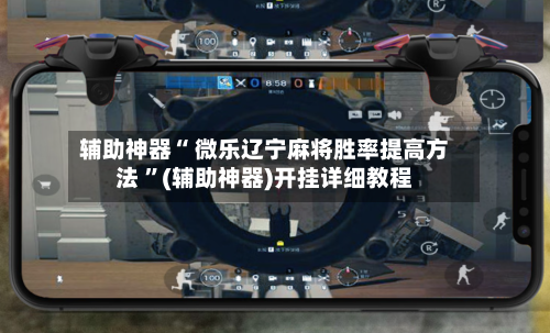 辅助神器“ 微乐辽宁麻将胜率提高方法 	”(辅助神器)开挂详细教程-第2张图片