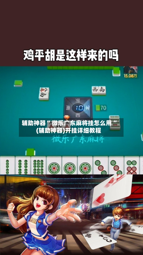 辅助神器“ 微乐广东麻将挂怎么用 ”(辅助神器)开挂详细教程-第2张图片