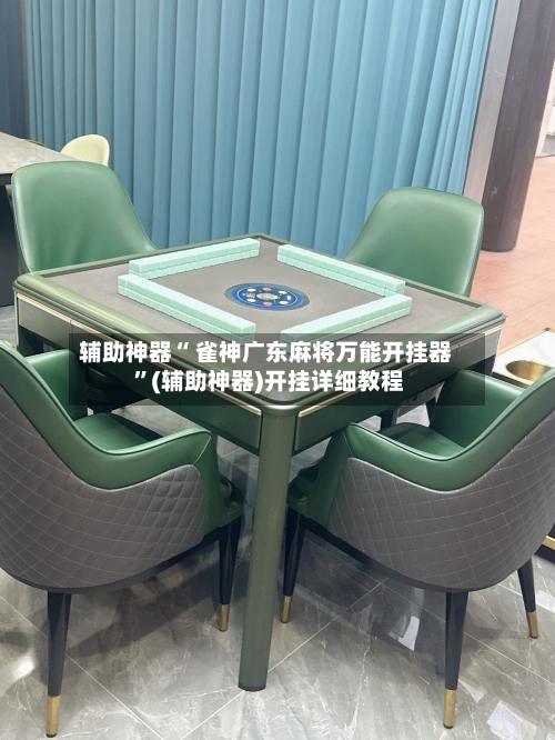 辅助神器“ 雀神广东麻将万能开挂器 ”(辅助神器)开挂详细教程