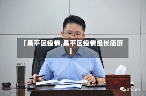 【昌平区疫情,昌平区疫情组长简历】