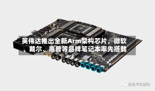 英伟达推出全新Arm架构芯片	，微软、戴尔、惠普等品牌笔记本率先搭载-第3张图片