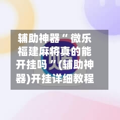 辅助神器“ 微乐福建麻将真的能开挂吗 ”(辅助神器)开挂详细教程