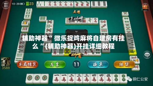 辅助神器“ 微乐捉鸡麻将自建房有挂么 ”(辅助神器)开挂详细教程