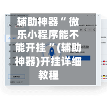 辅助神器“ 微乐小程序能不能开挂 ”(辅助神器)开挂详细教程-第2张图片
