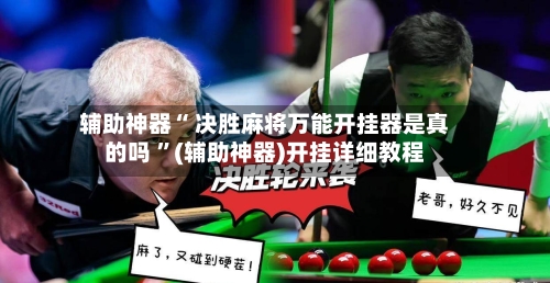 辅助神器“ 决胜麻将万能开挂器是真的吗 ”(辅助神器)开挂详细教程-第2张图片