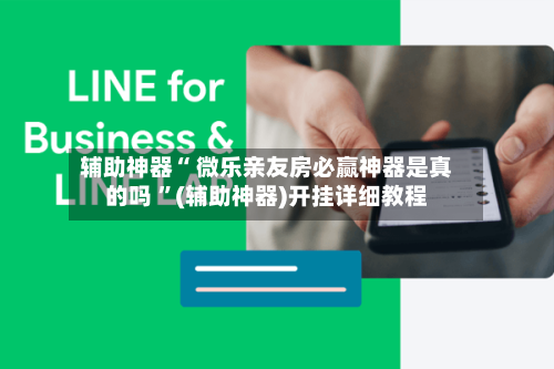 辅助神器“ 微乐亲友房必赢神器是真的吗 ”(辅助神器)开挂详细教程-第2张图片