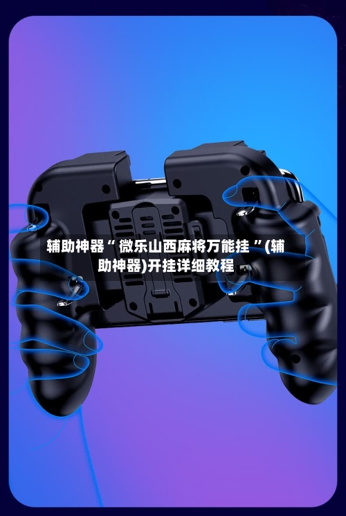 辅助神器“ 微乐山西麻将万能挂 ”(辅助神器)开挂详细教程-第2张图片