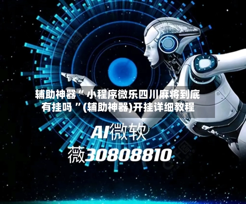 辅助神器“ 小程序微乐四川麻将到底有挂吗 ”(辅助神器)开挂详细教程-第2张图片