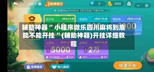 辅助神器“ 小程序微乐四川麻将到底能不能开挂 ”(辅助神器)开挂详细教程