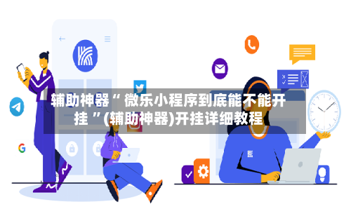辅助神器“ 微乐小程序到底能不能开挂 ”(辅助神器)开挂详细教程-第2张图片