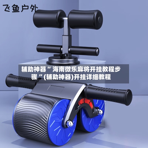 辅助神器“ 海南微乐麻将开挂教程步骤 ”(辅助神器)开挂详细教程-第3张图片