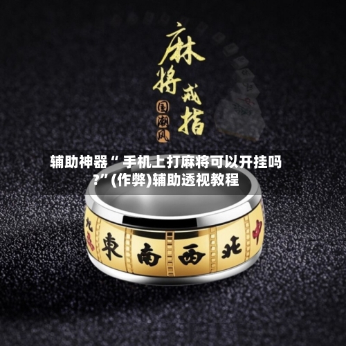 辅助神器“ 手机上打麻将可以开挂吗?”(作弊)辅助透视教程-第3张图片