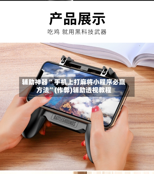 辅助神器“ 手机上打麻将小程序必赢方法”(作弊)辅助透视教程