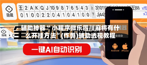 辅助神器“ 小程序微乐四川麻将有什么开挂方法”(作弊)辅助透视教程-第2张图片