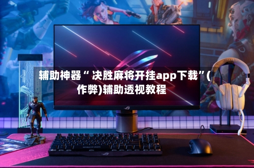 辅助神器“ 决胜麻将开挂app下载”(作弊)辅助透视教程