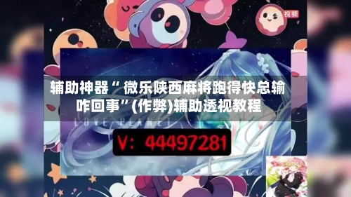辅助神器“ 微乐陕西麻将跑得快总输咋回事”(作弊)辅助透视教程