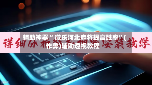 辅助神器“ 微乐河北麻将提高胜率”(作弊)辅助透视教程