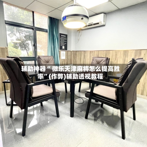 辅助神器“ 微乐天津麻将怎么提高胜率”(作弊)辅助透视教程-第3张图片