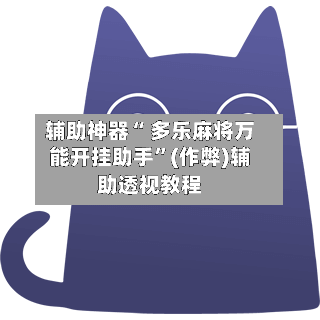 辅助神器“ 多乐麻将万能开挂助手”(作弊)辅助透视教程