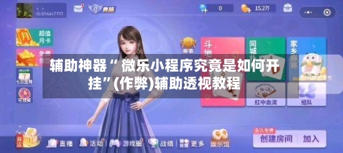 辅助神器“ 微乐小程序究竟是如何开挂”(作弊)辅助透视教程