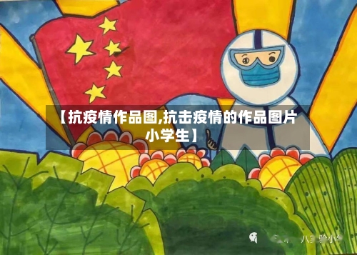【抗疫情作品图,抗击疫情的作品图片小学生】-第2张图片