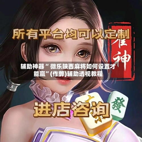 辅助神器“ 微乐陕西麻将如何设置才能赢”(作弊)辅助透视教程