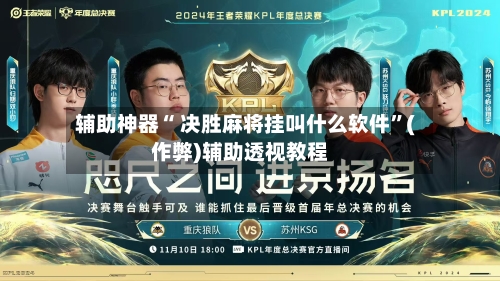辅助神器“ 决胜麻将挂叫什么软件”(作弊)辅助透视教程