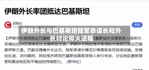 伊朗外长与巴基斯坦陆军参谋长和外长讨论停火进程
