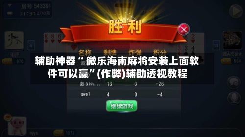 辅助神器“ 微乐海南麻将安装上面软件可以赢”(作弊)辅助透视教程