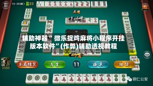 辅助神器“ 微乐捉鸡麻将小程序开挂版本软件”(作弊)辅助透视教程