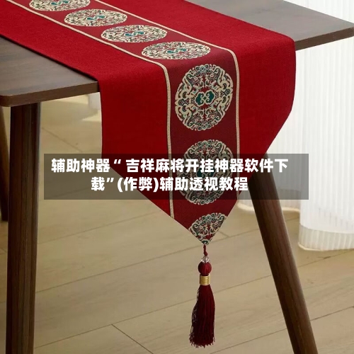 辅助神器“ 吉祥麻将开挂神器软件下载”(作弊)辅助透视教程