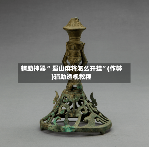 辅助神器“ 蜀山麻将怎么开挂	”(作弊)辅助透视教程-第3张图片