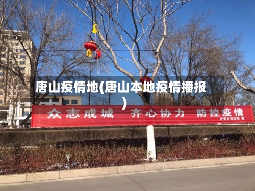 唐山疫情地(唐山本地疫情播报)