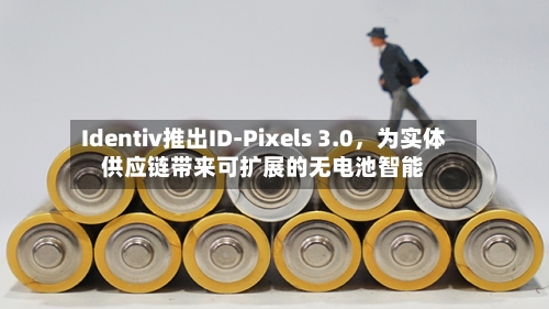 Identiv推出ID-Pixels 3.0，为实体供应链带来可扩展的无电池智能-第2张图片