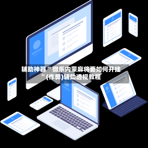 辅助神器“ 微乐内蒙麻将要如何开挂”(作弊)辅助透视教程