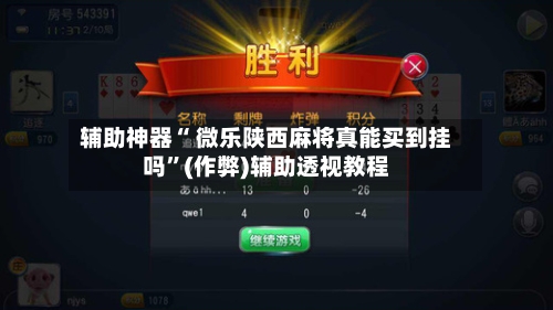 辅助神器“ 微乐陕西麻将真能买到挂吗”(作弊)辅助透视教程