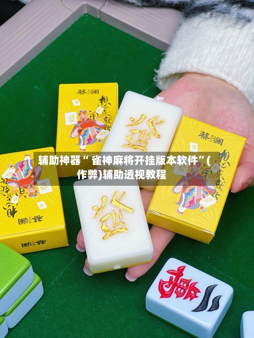 辅助神器“ 雀神麻将开挂版本软件”(作弊)辅助透视教程